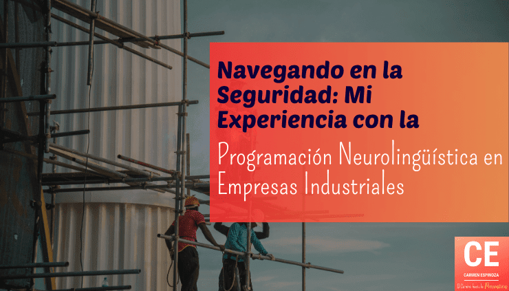 Navegando en la Seguridad: Mi Experiencia con la Programación Neurolingüística en Empresas Industriales