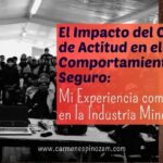 El Impacto del Cambio de Actitud en el Comportamiento Seguro: Mi Experiencia como Psicóloga en la Industria Minera