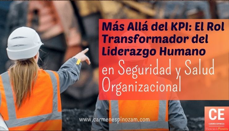 Más Allá del KPI: El Rol Transformador del Liderazgo Humano en Seguridad y Salud Organizacional